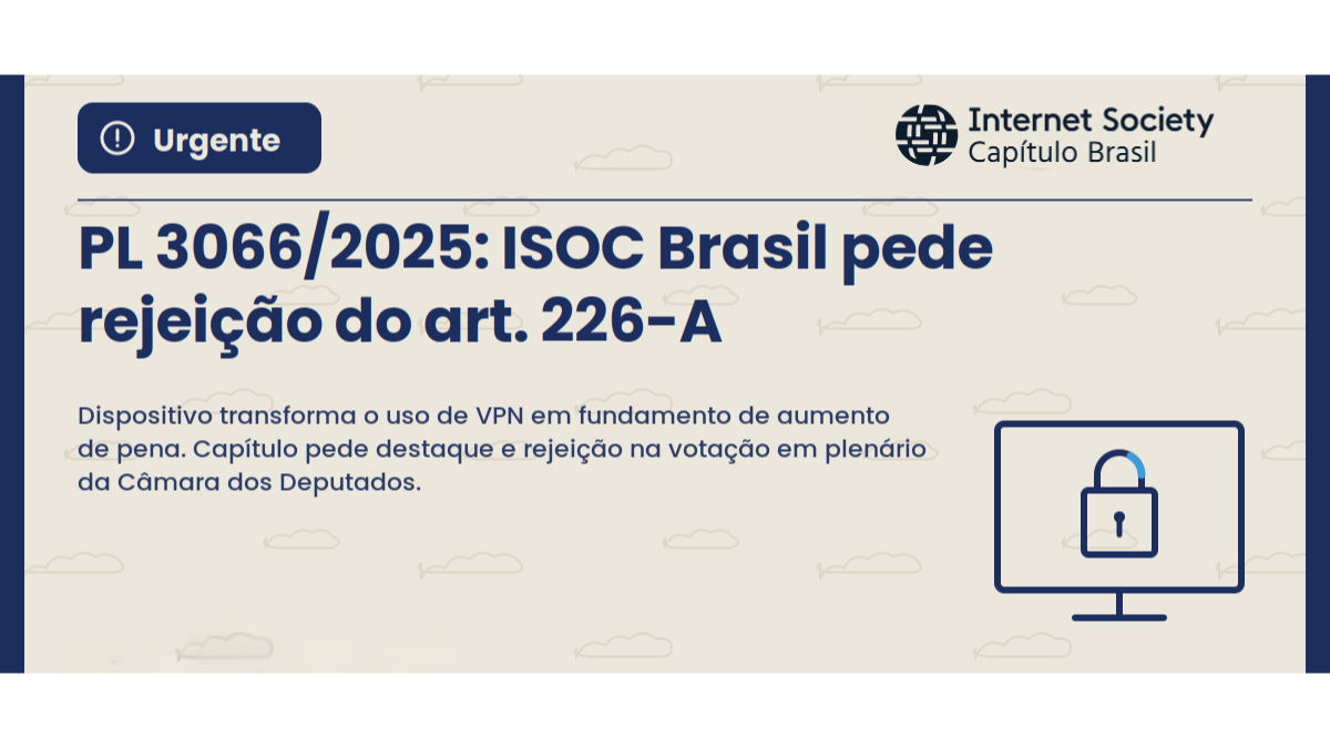 ISOC Brasil pede rejeição do art. 226-A do PL 3066/2025